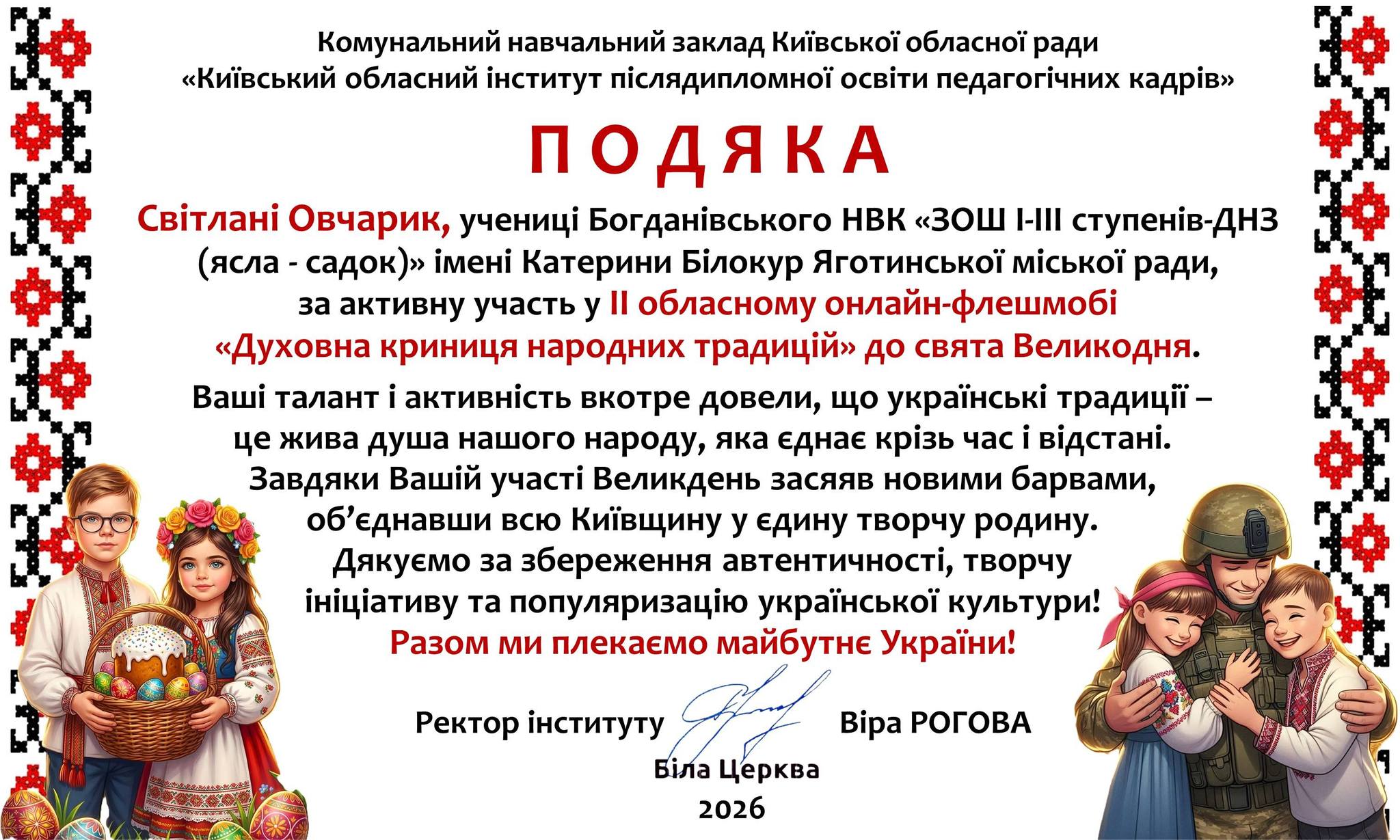 На зображенні може бути: текст «Комунальний навчальний заклад Киёвськой обласной ради "Кивський обласний .нститут пίслядипломной освити педагог.чних кадр.в" поДЯКА Св.л Овчарик, ученици Богданивського НВК "ЗОШ I-IlI ступен.в-д ДНЗ (ясла- садок)» İMeHi Катерини Б.локур Яготинськой мисько ради, ва активну участь y Il обласному онлайн-флешмоб "Духовна криниця народних традицйй" до свята Великодня. Вашί талант активнисть вкотре довели, що украйнсъки традицй- це жива душа нашого народу, яка еднае кр.зь час в.дстан. Завдяки Вашίй учасί Великдень засяяв новими барвами, οб' днавши всю Киёвщину едину творчу родину. Дякуемо за збереження автентичнос,, творчу .Н.иату та популяризацίю украйнсъкой культури! Разом ми плекаемо майбутне Украйни! Ректор ституту Bipa РОГОВА Б.ла Церква 2026»